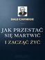 Jak przestać się martwić i zacząć żyć