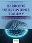 Głębokie uzdrowienie traumy