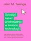 Dziesięć zasad wychowania w świecie technologii. Jak możemy chronić swoje dzieci przed niszczącym wpływem smartfonów, gier i mediów społecznościowych