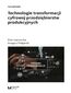 Technologie transformacji cyfrowej przedsiębiorstw produkcyjnych
