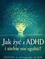 Jak żyć z ADHD i siebie nie zgubić