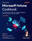 Microsoft Intune Cookbook. Practical recipes for configuring, managing, securing and automating identities, apps, and endpoints - Second Edition