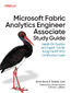 Microsoft Fabric Analytics Engineer Associate Study Guide. Hands-On Practice and Expert Tips for Acing the DP-600 Certification Exam