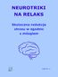 Neurotriki na relaks. Skuteczna redukcja stresu w zgodzie z mózgiem