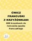 Ćwicz francuski z krzyżówkami. 600 krzyżówek do ćwiczenia języka francuskiego