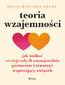 Teoria wzajemności. Jak unikać niedojrzałych emocjonalnie partnerów i stworzyć wspierający związek