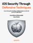 iOS Security Through Defensive Techniques. A practical guide to building resilient, tamper-proof, and secure iOS applications