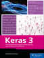 Keras 3. Comprehensive Insights into Keras for Deep Learning and AI Solutions