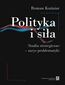 Polityka i siła. Studia strategiczne - zarys problematyki Polityka i siła. Studia strategiczne - zarys problematyki