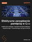 Efektywne zarządzanie pamięcią w C++. Praktyczne strategie i techniki tworzenia lekkiego, bezpiecznego i niezawodnego oprogramowania