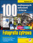 Fotografia cyfrowa. 100 najlepszych sztuczek i trików. Wydanie III