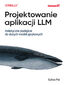 Projektowanie aplikacji LLM. Holistyczne podejście do dużych modeli językowych