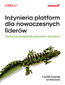 Inżynieria platform dla nowoczesnych liderów. Skuteczne zarządzanie systemami i zespołami