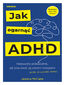 Jak ogarnąć ADHD. Niezwykły przewodnik, jak pracować ze swoim mózgiem (a nie przeciwko niemu)