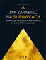 Jak zarabiać na surowcach? Inwestycje na rynkach towarowych w czasach finansjalizacji Jak zarabiać na surowcach? Inwestycje na rynkach towarowych w czasach finansjalizacji