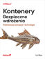 Kontenery. Bezpieczne wdrożenia. Podstawowe koncepcje i technologie Kontenery. Bezpieczne wdrożenia. Podstawowe koncepcje i technologie