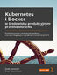 tytuł: Kubernetes i Docker w środowisku produkcyjnym przedsiębiorstwa. Konteneryzacja i skalowanie aplikacji oraz jej integracja z systemami korporacyjnymi autor: Scott Surovich, Marc Boorshtein