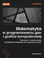 Matematyka w programowaniu gier i grafice komputerowej. Tworzenie i renderowanie wirtualnych środowisk 3D oraz praca z nimi