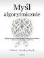 Myśl algorytmicznie. Jak łączyć analizę komputerową z ludzką kreatywnością i skuteczniej rozwiązywać problemy Myśl algorytmicznie. Jak łączyć analizę komputerową z ludzką kreatywnością i skuteczniej rozwiązywać problemy