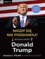 Nigdy się nie poddawaj! Receptura sukcesu. Donald Trump