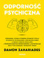 Odporność psychiczna. Poradnik, dzięki któremu stawisz czoła życiowym wyzwaniom, poradzisz sobie z negatywnymi emocjami i przezwyciężysz przeciwności, zachowując przy tym odwagę i pewność siebie