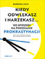 Kiedy odwlekasz i narzekasz... 102 sposoby na pokonanie prokrastynacji