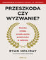 Przeszkoda czy wyzwanie? Stoicka sztuka przekuwania problemów w sukcesy. Rozszerzone wydanie z okazji 10. rocznicy