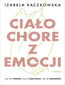 Ciało chore z emocji. Jak mu pomóc, jak je odzyskać, jak je uzdrowić