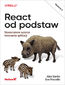 React od podstaw. Nowoczesne wzorce tworzenia aplikacji. Wydanie II React od podstaw. Nowoczesne wzorce tworzenia aplikacji. Wydanie II