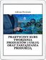 Praktyczny kurs tworzenie produktów i usług oraz zarządzanie produkcją Praktyczny kurs tworzenie produktów i usług oraz zarządzanie produkcją