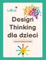 Design Thinking dla dzieci - Podręcznik dla nauczycieli i prowadzących warsztaty