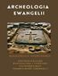 Archeologia Ewangelii. Archeologiczne wykopaliska i odkrywki potwierdzające prawdziwość Ewangelii