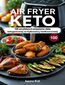 Air Fryer Keto. 100 arcyłatwych przepisów diety ketogenicznej na frytkownicy beztłuszczowej