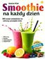 Smoothie na każdy dzień. 365 przepisów na zdrowy początek dnia. Witaminy &#8226; Detoks &#8226; Odporność &#8226; Odchudzanie