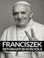 Papież Franciszek. Reformator Kościoła