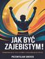 Jak być zajebistym! Poradnik dla tych, którzy chcą więcej od życia Jak być zajebistym! Poradnik dla tych, którzy chcą więcej od życia
