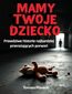 Mamy Twoje dziecko. Prawdziwe historie najbardziej przerażających porwań