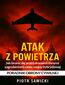 Atak z powietrza. Jak bronić się przed dronami i innymi zagrożeniami czasu wojny hybrydowej - Poradnik obrony cywilnej Atak z powietrza. Jak bronić się przed dronami i innymi zagrożeniami czasu wojny hybrydowej - Poradnik obrony cywilnej