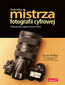 Sekrety mistrza fotografii cyfrowej. Profesjonalne zdjęcia krok po kroku