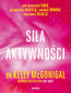 Siła aktywności. Jak wzmocnić ciało, przywrócić nadzieję, znaleźć odwagę i naprawić relacje Siła aktywności. Jak wzmocnić ciało, przywrócić nadzieję, znaleźć odwagę i naprawić relacje