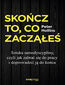 Skończ to, co zacząłeś. Sztuka samodyscypliny, czyli jak zabrać się do pracy i doprowadzić ją do końca
