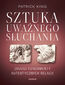 Sztuka uważnego słuchania. Zbuduj fundamenty autentycznych relacji Sztuka uważnego słuchania. Zbuduj fundamenty autentycznych relacji