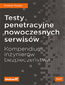 Testy penetracyjne nowoczesnych serwisów. Kompendium inżynierów bezpieczeństwa Testy penetracyjne nowoczesnych serwisów. Kompendium inżynierów bezpieczeństwa