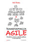 TRANSFORMACJA AGILE. Struktury, procesy i sposoby myślenia w erze cyfrowej