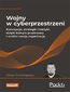 Wojny w cyberprzestrzeni. Koncepcje, strategie i taktyki, dzięki którym przetrwasz i ocalisz swoją organizację