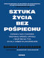 Sztuka życia bez pośpiechu. Zapanuj nad chaosem, odzyskaj spokój umysłu i skup się na tym, co dla Ciebie najważniejsze
