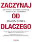 Zaczynaj od DLACZEGO. Jak wielcy liderzy inspirują innych do działania 