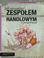 Jak zarządzać zespołem handlowym i przetrwać. Poradnik dla szefów sprzedaży i handlowców. Wydanie III