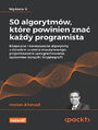 50 algorytmów, które powinien znać każdy programista. Klasyczne i nowoczesne algorytmy z dziedzin uczenia maszynowego, projektowania oprogramowania, systemów danych i kryptografii. Wydanie II