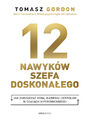 12 NAWYKÓW SZEFA DOSKONAŁEGO. Jak zarządzać sobą, karierą i zespołem w czasach hiperzmienności